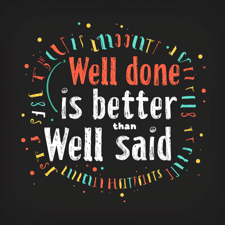Well done is better than Well said